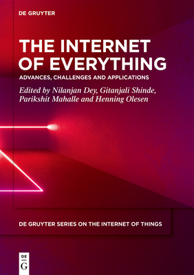 The Internet of Everything: Advances, Challenges and Applications - Dey, Nilanjan (Editor), and Shinde, Gitanjali (Editor), and Mahalle, Parikshit (Editor)