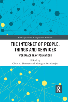 The Internet of People, Things and Services: Workplace Transformations - Simmers, Claire (Editor), and Anandarajan, Murugan (Editor)