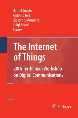 The Internet of Things: 20th Tyrrhenian Workshop on Digital Communications - Giusto, Daniel (Editor), and Iera, Antonio (Editor), and Morabito, Giacomo (Editor)