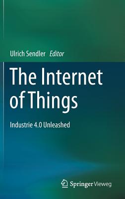 The Internet of Things: Industrie 4.0 Unleashed - Sendler, Ulrich (Editor)