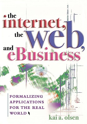 The Internet, the Web, and Ebusiness: Formalizing Applications for the Real World - Olsen, Kai A