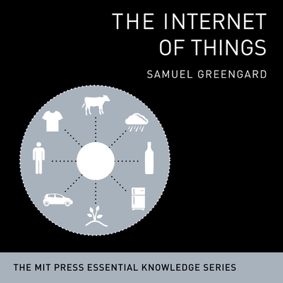 The Internet Things: The Mit Press Essential Knowledge Series - Greengard, Samuel, and Shetterly, Derek (Read by)