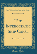 The Interoceanic Ship Canal (Classic Reprint)