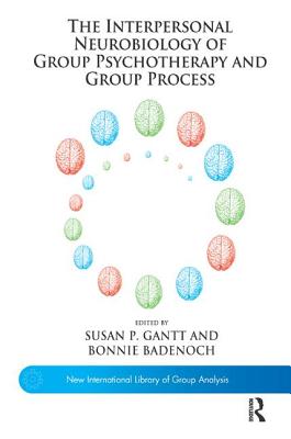 The Interpersonal Neurobiology of Group Psychotherapy and Group Process - Badenoch, Bonnie (Editor), and Gantt, Susan P. (Editor)