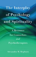 The Interplay of Psychology and Spirituality: A Resource for Counselors and Psychotherapists