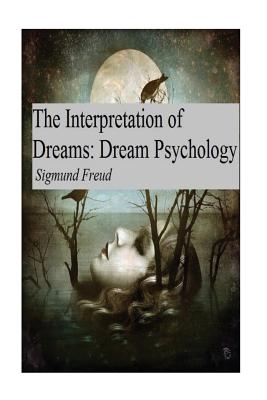 The Interpretation of Dreams: Dream Psychology - Freud, Sigmund