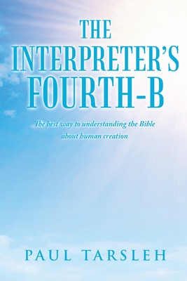 The Interpreter's Fourth-B: The best way to understanding the Bible about human creation - Tarsleh, Paul