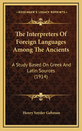 The Interpreters of Foreign Languages Among the Ancients: A Study Based on Greek and Latin Sources