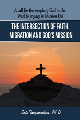 The Intersection of Faith, Migration and God's Mission: A call for the people of God in the West to engage in Mission Dei - Tangumonkem, Eric
