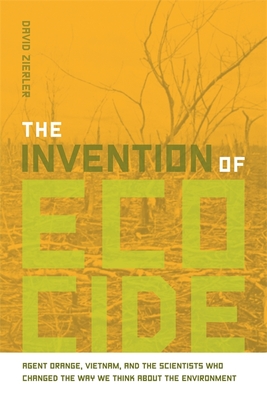 The Intervention of Ecocide: Agent Orange, Vietnam and the Scientists Who Changed the Way We Think about the Environment - Zierler, David