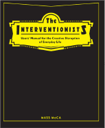 The Interventionists: Users' Manual for the Creative Disruption of Everyday Life