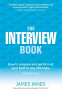The Interview Book: How to Prepare and Perform at Your Best in Any Interview