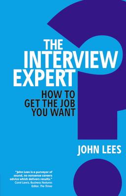The Interview Expert: How to get the job you want - Lees, John