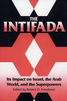 The Intifada: Its Impact on Israel, the Arab World, and the Superpowers - Freedman, Robert O (Editor)