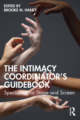 The Intimacy Coordinator's Guidebook: Specialties for Stage and Screen - Haney, Brooke M (Editor)