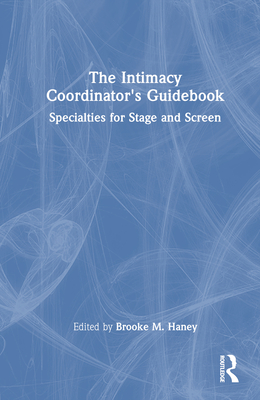 The Intimacy Coordinator's Guidebook: Specialties for Stage and Screen - Haney, Brooke M (Editor)