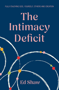 The Intimacy Deficit: Fully Enjoying God, Yourself, Others and Creation