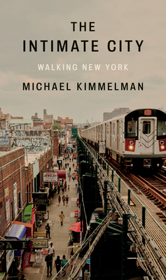 The Intimate City: Walking New York - Kimmelman, Michael