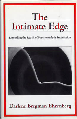 The Intimate Edge: Extending the Reach of Psychoanalytic Interaction - Ehrenberg, Darlene Bregman