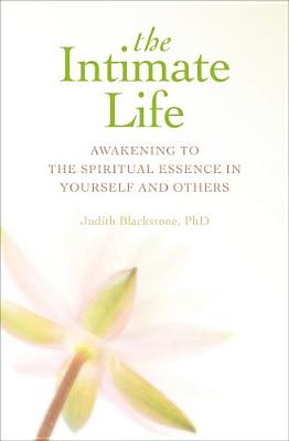 The Intimate Life: Awakening to the Spiritual Essence in Yourself and Others - Blackstone, Judith, PH.D.