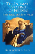 The Intimate Sharing of Friends: Saint Teresa of ?vila on Prayer