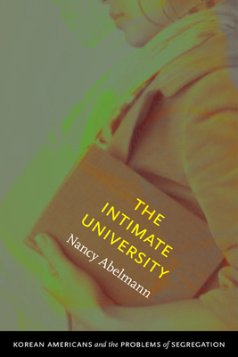 The Intimate University: Korean American Students and the Problems of Segregation - Abelmann, Nancy