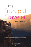 The Intrepid Traveler: The Ultimate Guide to Responsible, Ecological, and Personal-Growth Travel and Tourism