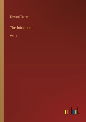 The Intriguers: Vol. 1 - Turner, Edward