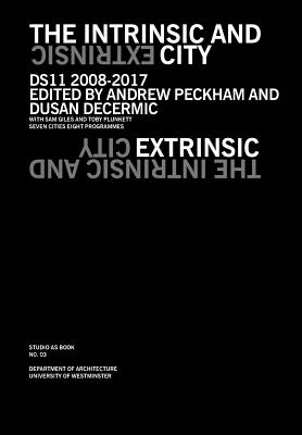 The Intrinsic and Extrinsic City - Peckham, Andrew (Editor), and Dusan, Decermic (Editor)