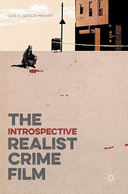 The Introspective Realist Crime Film - Garca-Mainar, Luis M