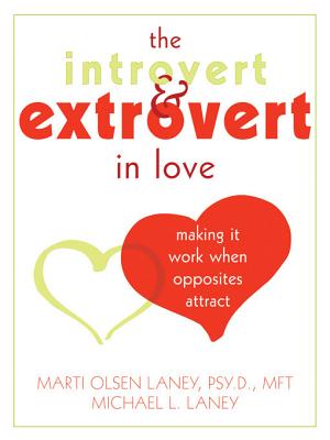 The Introvert & Extrovert in Love: Making It Work When Opposites Attract - Laney, Marti, PsyD, Mft, and Laney, Michael