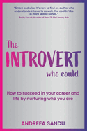 The Introvert Who Could: How to succeed in your career and life by nurturing who you are