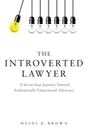 The Introverted Lawyer: A Seven Step Journey Toward Authentically Empowered Advocacy
