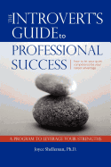 The Introvert's Guide to Professional Success: How to Let Your Quiet Competence be Your Career Advantage - A Program to Leverage Your Strengths