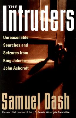 The Intruders: Unreasonable Searches and Seizures from King John to John Ashcroft - Dash, Samuel