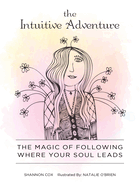 The Intuitive Adventure: The Magic of Following Where Your Soul Leads