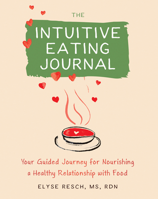 The Intuitive Eating Journal: Your Guided Journey for Nourishing a Healthy Relationship with Food - Resch, Elyse, MS