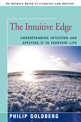 The Intuitive Edge: Understanding Intuition and Applying It in Everyday Life - Goldberg, Philip