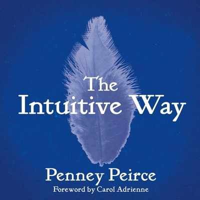 The Intuitive Way: The Definitive Guide to Increasing Your Awareness - Peirce, Penney, and Kaye, Randye (Read by)