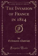 The Invasion of France in 1814 (Classic Reprint)