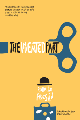 The Invented Part - Fresan, Rodrigo, and Vanderhyden, Will (Translated by)