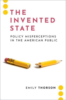 The Invented State: Policy Misperceptions in the American Public - Thorson, Emily