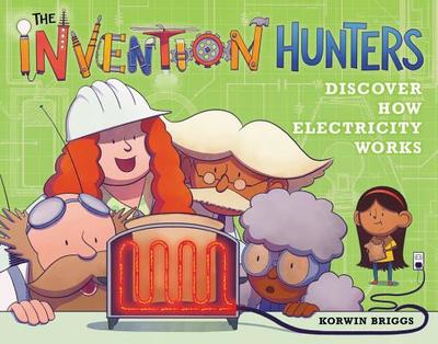 The Invention Hunters Discover How Electricity Works - Briggs, Korwin