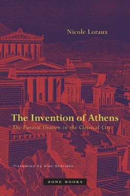 The Invention of Athens: The Funeral Oration in the Classical City - Loraux, Nicole, and Sheridan, Alan (Translated by)