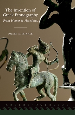 The Invention of Greek Ethnography: From Homer to Herodotus - Skinner, Joseph E.
