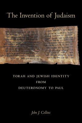 The Invention of Judaism: Torah and Jewish Identity from Deuteronomy to Paul Volume 7 - Collins, John J