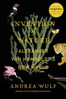 The Invention of Nature: Alexander Von Humboldt's New World - Wulf, Andrea
