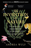 The Invention of Nature: The Adventures of Alexander von Humboldt, the Lost Hero of Science: Costa & Royal Society Prize Winner