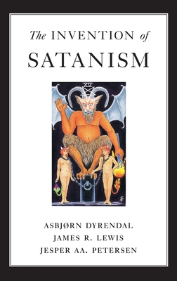 The Invention of Satanism - Dyrendal, Asbjorn, and Lewis, James R, and Petersen, Jesper Aa