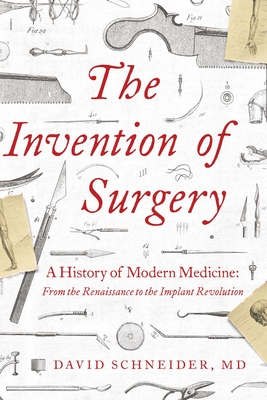 The Invention of Surgery - Schneider, David